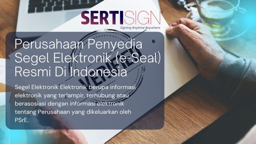 Perusahaan Penyedia Segel Elektronik (e-Seal) Resmi Di Indonesia